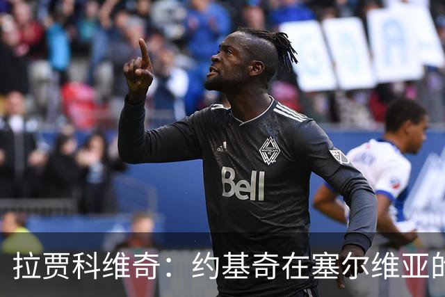 拉贾科维奇：约基奇在塞尔维亚的价值未被充分认可