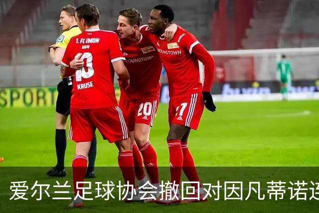 爱尔兰足球协会撤回对因凡蒂诺连任的支持